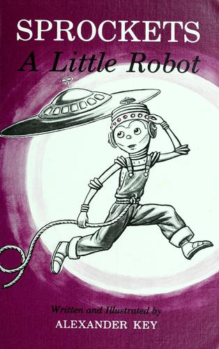 Alexander Key: Sprockets, a little robot (1969, Houghton Mifflin Co.)