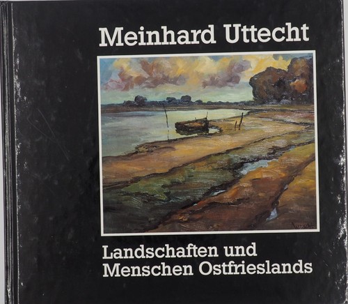 Sophie Uttecht, Meinhard Uttecht, Christa Neuenhofer: Meinhard Uttecht: Landschaften und Menschen Ostfrieslands (1993, Druckerein Claus Söcker)