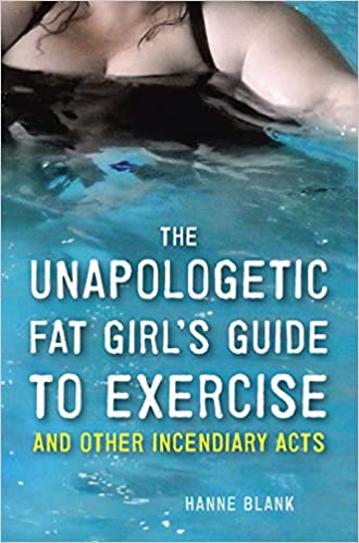 Hanne Blank: The unapologetic fat girl's guide to exercise and other incendiary acts (2012, Ten Speed Press)