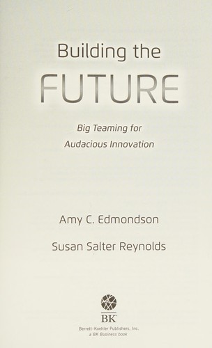 Amy Edmondson, Susan Salter Reynolds: Building the Future (2018, Berrett-Koehler Publishers, Incorporated)