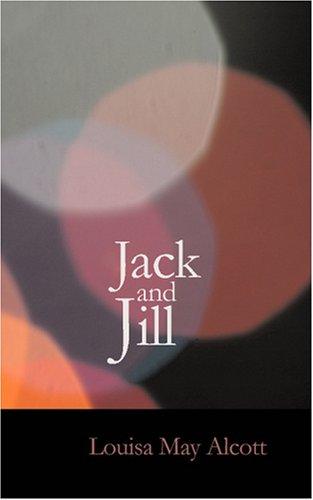 Louisa May Alcott: Jack and Jill (Paperback, 2007, BiblioBazaar)
