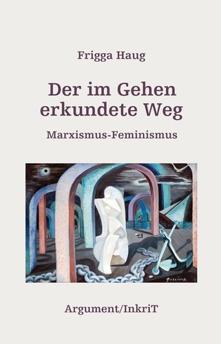 Frigga Haug: Der im Gehen erkundete Weg (Paperback, German language, 2015, Argument Verlag, Berliner Institut für kritische Theorie)