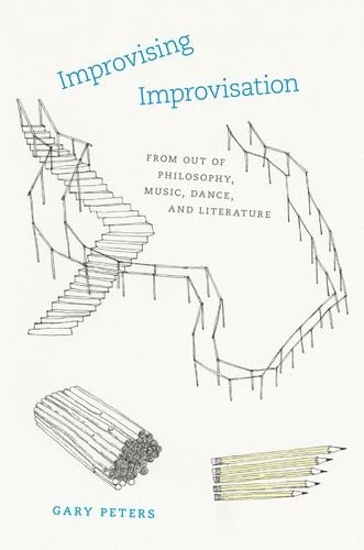 Gary Peters: Improvising Improvisation (Hardcover, 2017, University of Chicago Press)