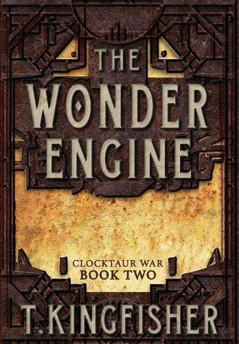 T. Kingfisher: The Wonder Engine (Clocktaur War) (2018, Argyll Productions)