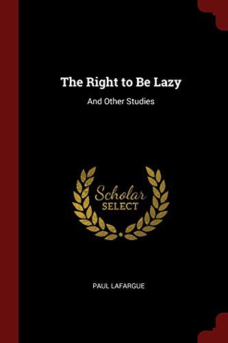 Paul Lafargue: The Right to Be Lazy (Paperback, 2017, Andesite Press)