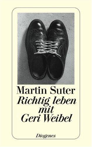 Martin Suter: Richtig leben mit Geri Weibel. (Paperback, German language, 2000, Diogenes Verlag)