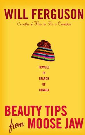 Will Ferguson: Beauty Tips from Moosejaw (Paperback, 2005, Canongate Books Ltd)