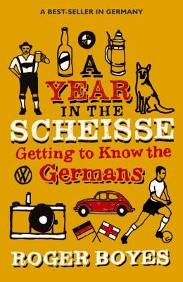 Roger Boyes: A Year In The Scheisse Getting To Know The Germans (2008, Summersdale Publishers)