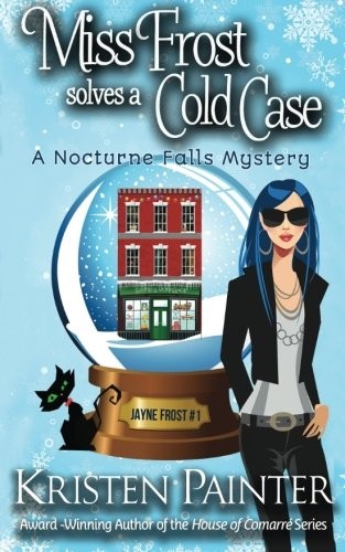 Kristen Painter: Miss Frost Solves A Cold Case: A Nocturne Falls Mystery (Jayne Frost) (Volume 1) (2016, Kristen Painter)