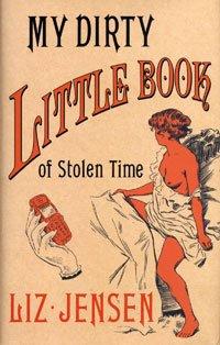 Liz Jensen: My Dirty Little Book of Stolen Time (Hardcover, 2006, Bloomsbury Pub Ltd)