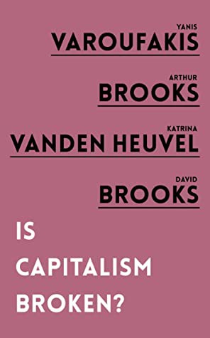 Arthur C. Brooks, Katrina Vanden Heuvel, David Brooks, Yanis Varoufakis: Is Capitalism Broken? (2020, Oneworld Publications)