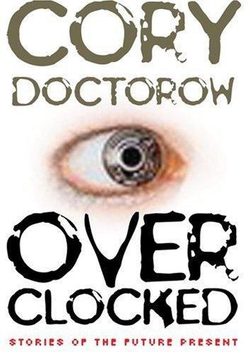 Cory Doctorow: Overclocked (2007, Thunder's Mouth Press)