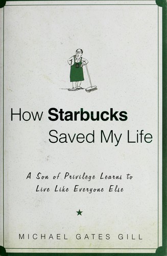 Michael Gill, Michael Gates Gill: How Starbucks saved my life (Hardcover, 2007, Gotham Books)
