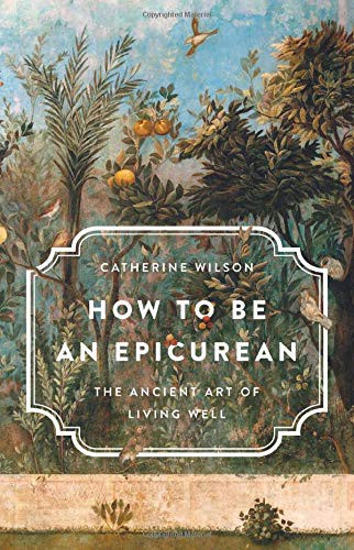 Catherine Wilson: How to Be an Epicurean (Hardcover, 2019, Basic Books)