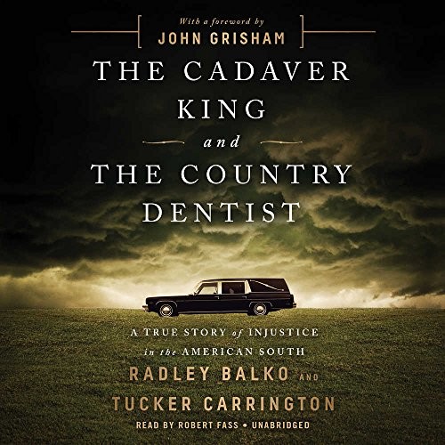 Radley Balko, Tucker Carrington: The Cadaver King and the Country Dentist (AudiobookFormat, 2018, Hachette Audio and Blackstone Audio)