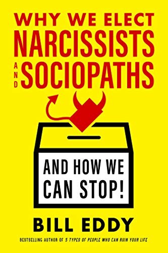 Bill Eddy: Why We Elect Narcissists and Sociopaths_and How We Can Stop (Hardcover, 2019, Berrett-Koehler Publishers)