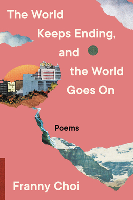 Franny Choi: World Keeps Ending, and the World Goes On (2022, HarperCollins Publishers, Ecco)