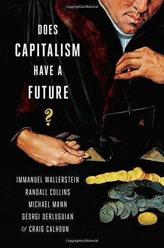 Michael Mann, Georgi Derluguian, Craig Calhoun, Randall Collins, Immanuel Wallerstein: Does capitalism have a future? (2013, Oxford University Press)