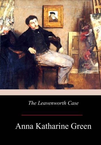 Anna Katharine Green: The Leavenworth Case (Paperback, CreateSpace Independent Publishing Platform, Createspace Independent Publishing Platform)