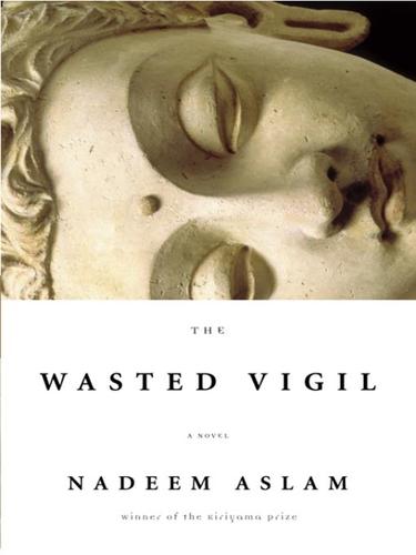 Nadeem Aslam: The Wasted Vigil (EBook, 2008, Knopf Doubleday Publishing Group)