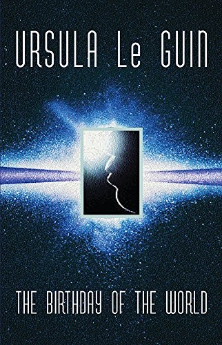 Ursula K. Le Guin: The Birthday of the World and Other Stories (Gollancz) (2003, Gollancz)