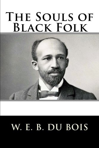 W. E. B. Du Bois: The Souls of Black Folk (Paperback, 2016, Createspace Independent Publishing Platform, CreateSpace Independent Publishing Platform)