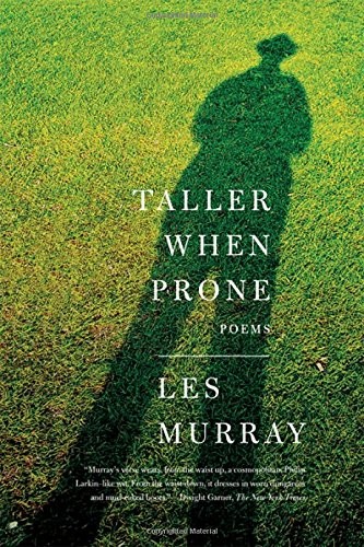 Les Murray: Taller When Prone: Poems (2012, Farrar, Straus and Giroux)