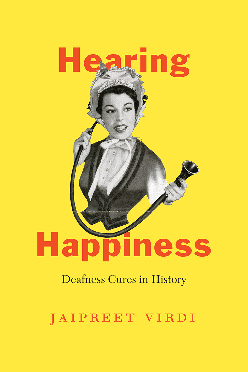 Jaipreet Virdi: Hearing Happiness (2020, University of Chicago Press)