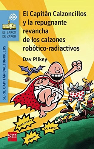 Dav Pilkey, Miguel Azaola: El Capitán Calzoncillos y la repugnante revancha de los calzones robótico-radiactivos (Paperback, Spanish language, EDICIONES SM)