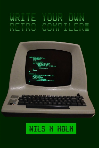 Nils M Holm: Write Your Own Retro Compiler (Paperback, Lulu Press)