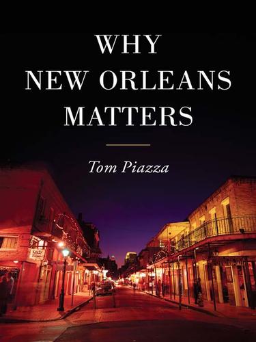 Tom Piazza: Why New Orleans Matters (EBook, 2007, HarperCollins)