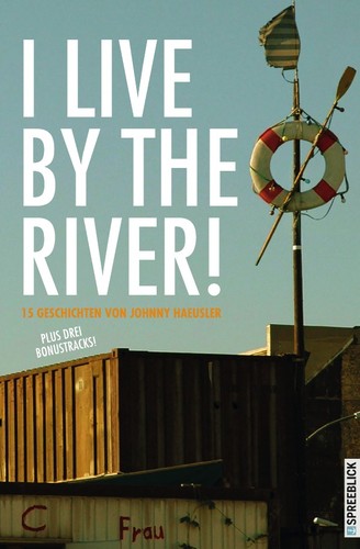 Johnny Haeusler: I LIVE BY THE RIVER! (epubli)