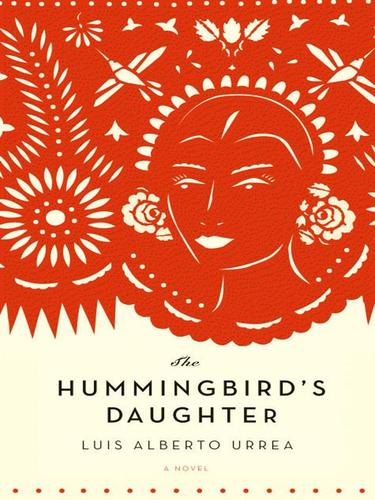 Luis Alberto Urrea: The Hummingbird's Daughter (2006, Little, Brown and Company)