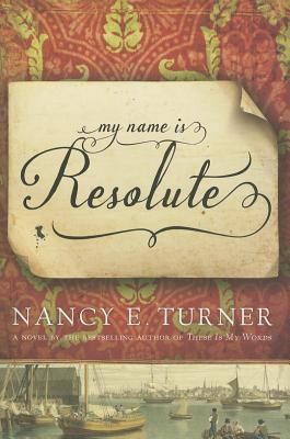 Nancy E. Turner: My Name is Resolute (2014, Thomas Dunne Books)