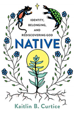 Kaitlin B. Curtice: Native: Identity, Belonging, and Rediscovering God (2020, Brazos Press)