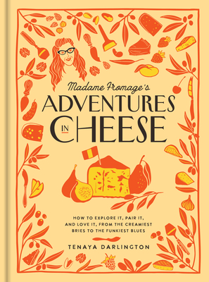 Tenaya Darlington: Madame Fromage's Adventures in Cheese (2023, Workman Publishing Company, Incorporated)