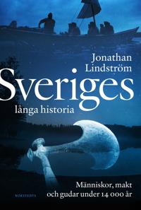 Jonathan Lindström: Sveriges långa historia - Människor, makt och gudar under 14000 år (Hardcover, Swedish language, 2022, Norstedts)