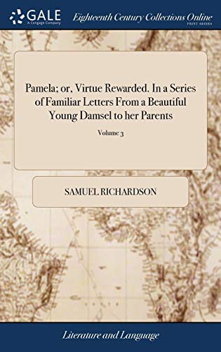 Richardson, Samuel: Pamela; or, Virtue Rewarded. In a Series of Familiar Letters From a Beautiful Young Damsel to her Parents (Hardcover, Gale ECCO, Print Editions, Gale Ecco, Print Editions)