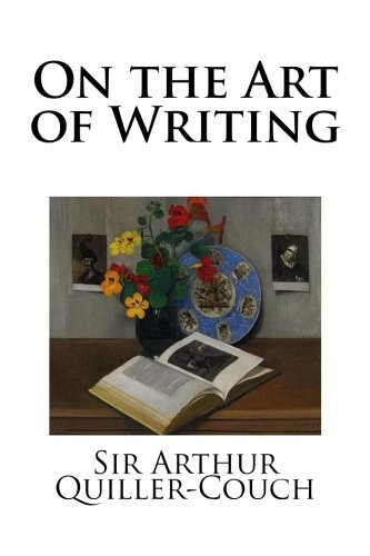 Arthur Quiller-Couch: On the Art of Writing (Paperback, CreateSpace Independent Publishing Platform)