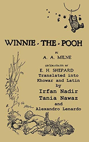 Alexandro Lenard, Ismail Sloan, A. A. Milne, Irfan Nadir, Tania Nawaz: Winnie-the-Pooh translated into Khowar and Latin, A. A. Milne's Winnie-the-Pooh (Paperback, 2015, Ishi Press)