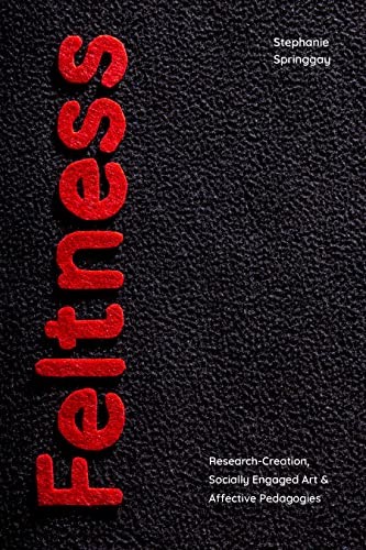 Stephanie Springgay: Feltness (2022, Duke University Press)