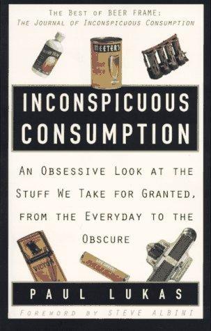 Paul Lukas: Inconspicuous Consumption : An Obsessive Look at the Stuff We Take for Granted, from the Everyday to the Obscure (1997)