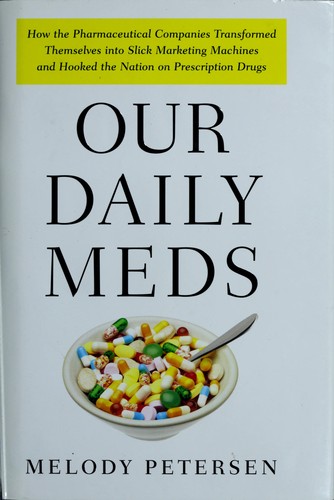 Melody Petersen: Our Daily Meds (Hardcover, 2008, Farrar, Straus and Giroux)