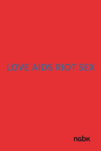 Bert Rebhandl, Astrid Wege, Anthony B. Heric, Martin Dannecker: LOVE AIDS RIOT SEX (Paperback, Deutsch/Englisch language, 2014, NGBK, Neue Gesellschaft für Bildende Kunst)