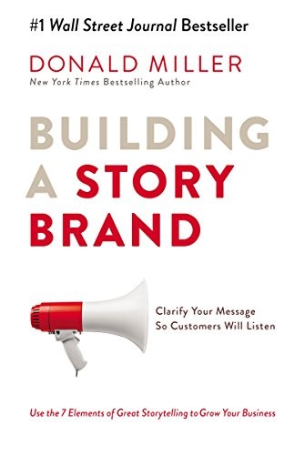 Donald Miller: Building A Storybrand: Clarify Your Message So Customers Will Listen (Thomas Nelson Publishers)