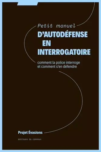 Editions Du Commun, Évasions Projet: Petit manuel d'autodéfense en interrogatoire (French language, 2024, Éditions du commun)
