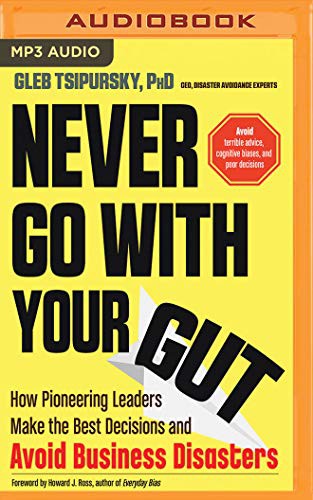 Gleb Tsipursky PhD, Kevin T. Collins, Howard J. Ross: Never Go With Your Gut (AudiobookFormat, 2019, Brilliance Audio)