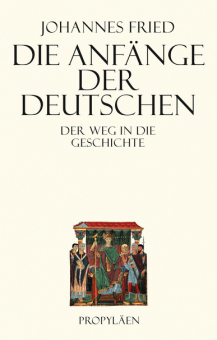 Johannes Fried: Die Anfänge der Deutschen (Hardcover, Deutsch language, 2015, Propyläen Verlag)