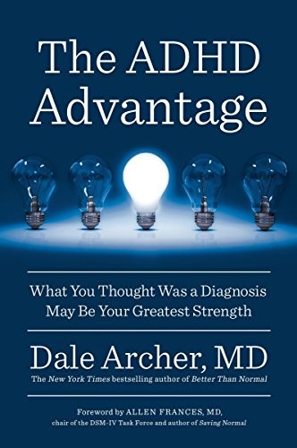 Dale Archer MD: The ADHD Advantage: What You Thought Was a Diagnosis May Be Your Greatest Strength (Avery)
