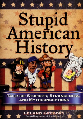 Leland Gregory: Stupid American history (2009, Andrews McMeel Pub., LLC)